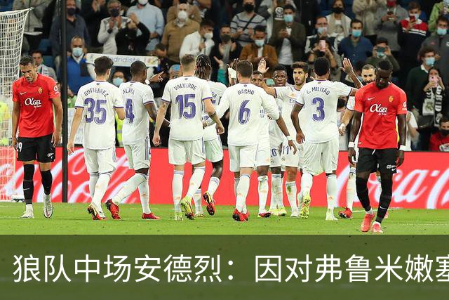 狼队中场安德烈：因对弗鲁米嫩塞的承诺拒绝利物浦报价