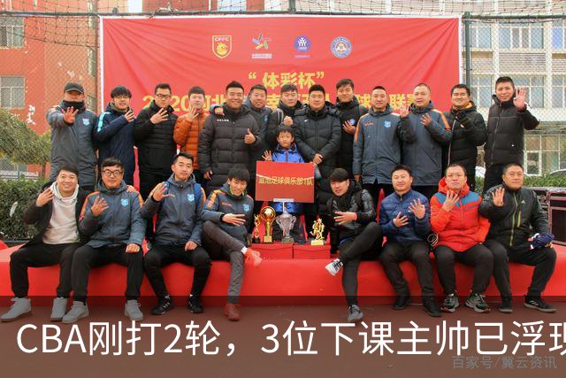 CBA刚打2轮，3位下课主帅已浮现，1本土教练在列